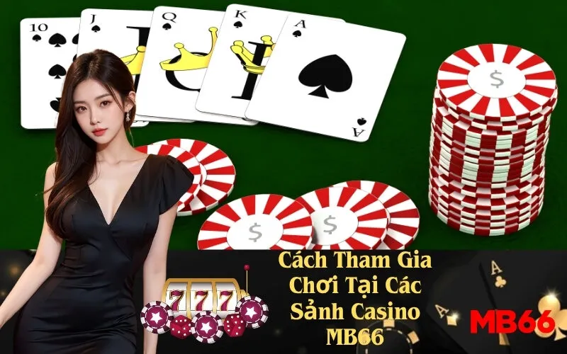 Cách Tham Gia Chơi Tại Các Sảnh Casino MB66