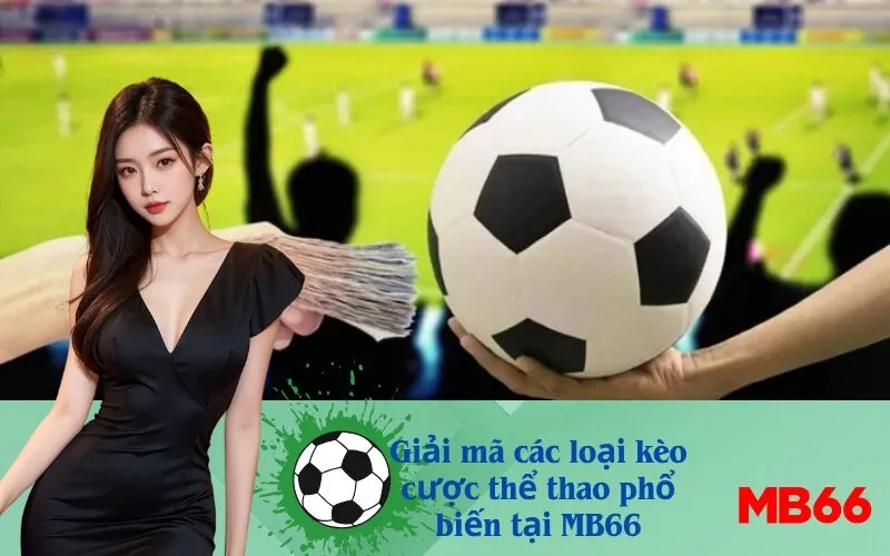 Giải mã các loại kèo cược thể thao phổ biến tại MB66