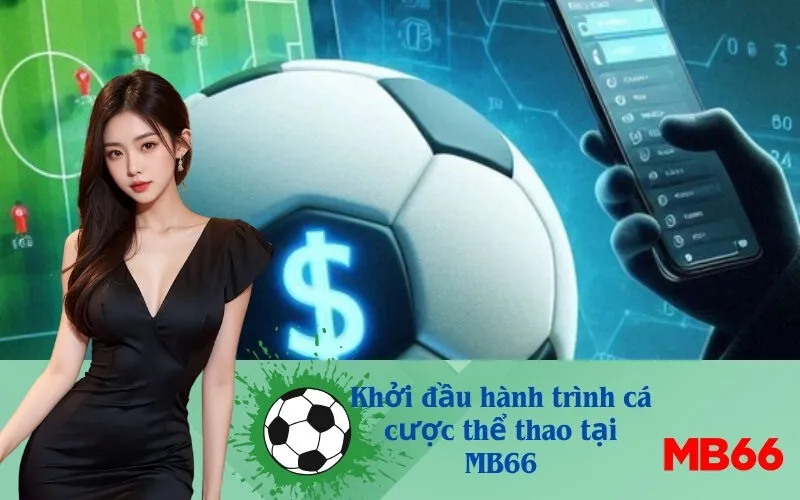 Khởi đầu hành trình cá cược thể thao tại MB66