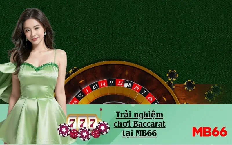 Trải nghiệm chơi Baccarat tại MB66