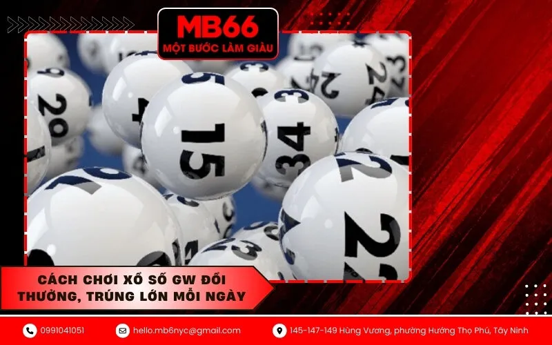Cách chơi xổ số GW đổi thưởng, trúng lớn mỗi ngày
